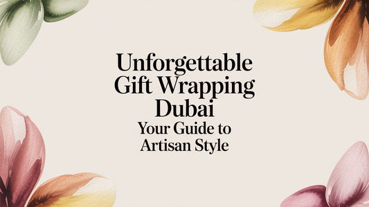 A Guide to Artisan Gift Wrapping in Dubai - The Gift Shop
