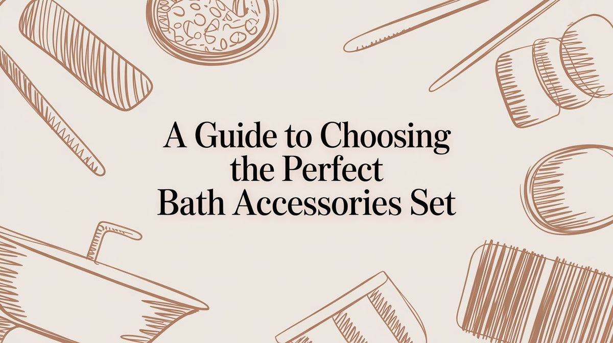 A Guide to Choosing the Perfect Bath Accessories Set - The Gift Shop