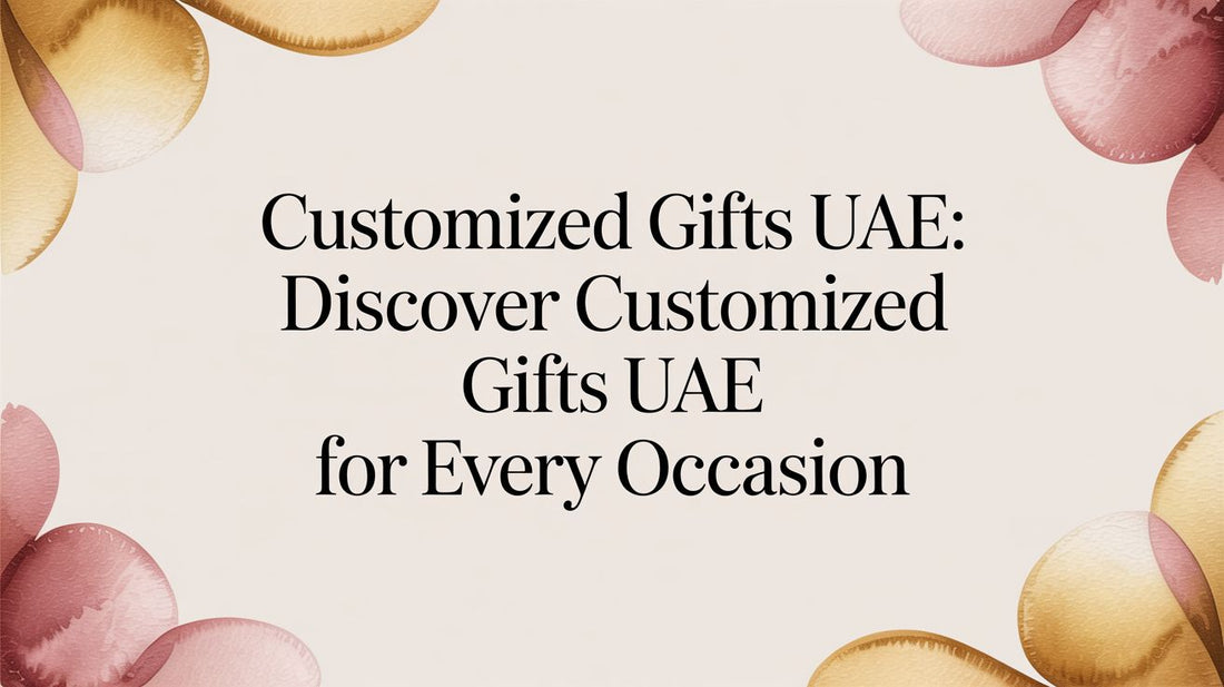 A Guide to Finding Unique Customized Gifts in the UAE - The Gift Shop