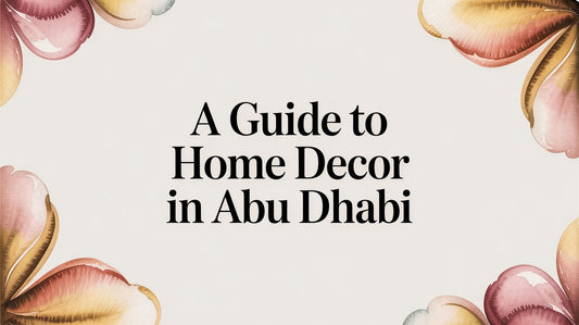 A Guide to Home Decor in Abu Dhabi - The Gift Shop