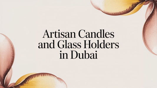 Artisan Candles and Glass Holders Dubai: An Expert Guide - The Gift Shop