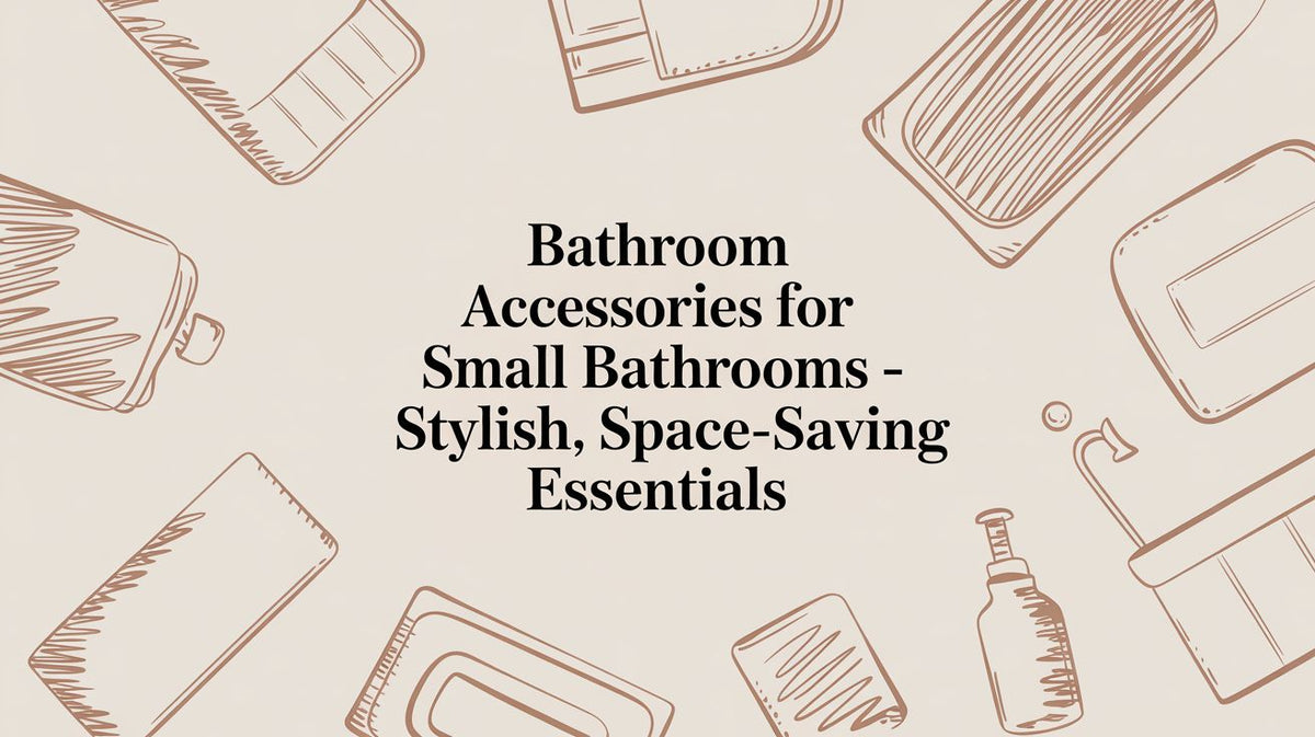 Bathroom Accessories for Small Bathrooms: A Guide to Calm, Curated Spaces - The Gift Shop
