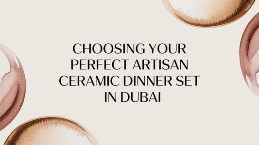 Choosing Your Perfect Artisan Ceramic Dinner Set in Dubai - The Gift Shop