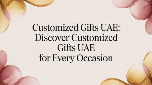 A Guide to Finding Unique Customized Gifts in the UAE