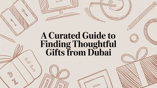 Finding Thoughtful Gifts From Dubai: A Modern Guide - The Gift Shop
