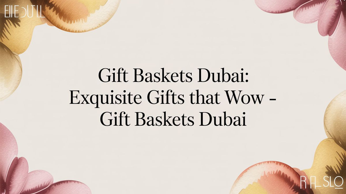 Gift Baskets Dubai: Find Unique, Handcrafted Gifts Shipped Worldwide - The Gift Shop
