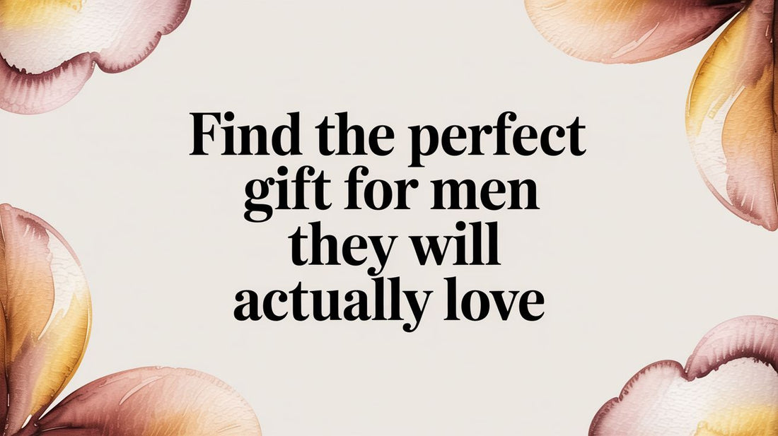 Find the Perfect Gift for Men They Will Actually Love
