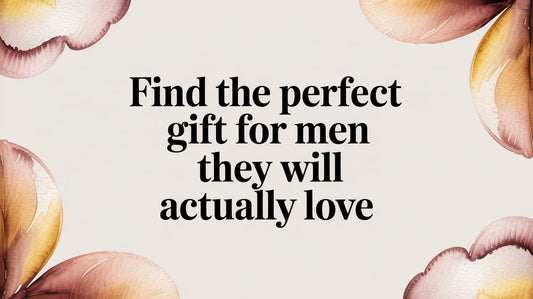 Find the Perfect Gift for Men They Will Actually Love