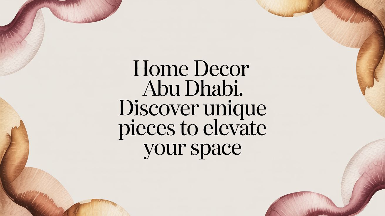 Home Decor in Abu Dhabi: Discover Unique Artisan Pieces to Elevate Your Space