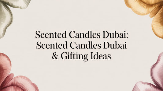 Scented Candles Dubai: An Artisan Guide to Fragrance & Gifting - The Gift Shop