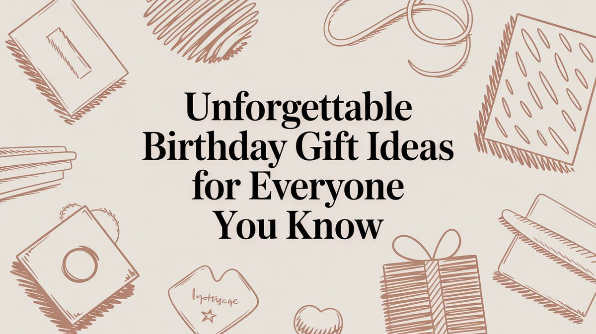 Unforgettable Birthday Gift Ideas for Everyone You Know - The Gift Shop