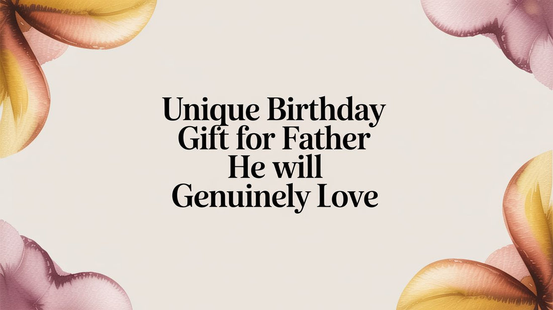 Unique Birthday Gift For Father He Will Genuinely Love - The Gift Shop